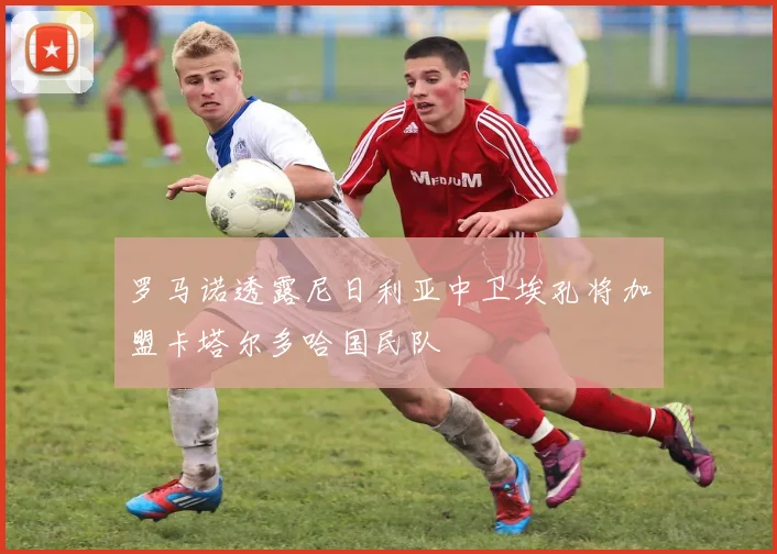罗马诺透露尼日利亚中卫埃孔将加盟卡塔尔多哈国民队